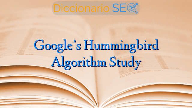 Google’s Hummingbird Algorithm Study